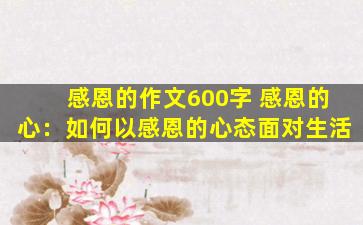 感恩的作文600字 感恩的心：如何以感恩的心态面对生活
